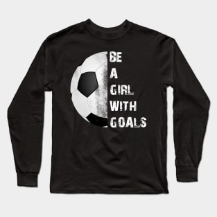 Be a Girl With Goals Long Sleeve T-Shirt